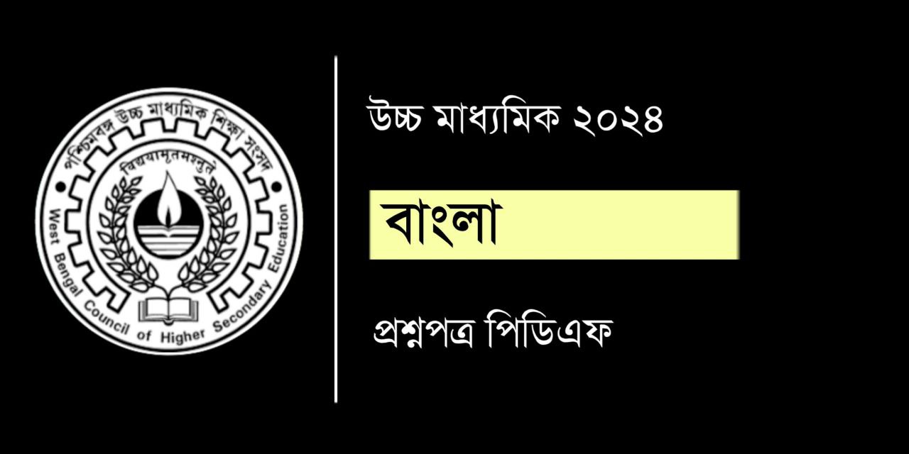 উচ্চ মাধ্যমিক বাংলা প্রশ্নপত্র 2024 PDF | HS Bengali Question Paper 2024 PDF